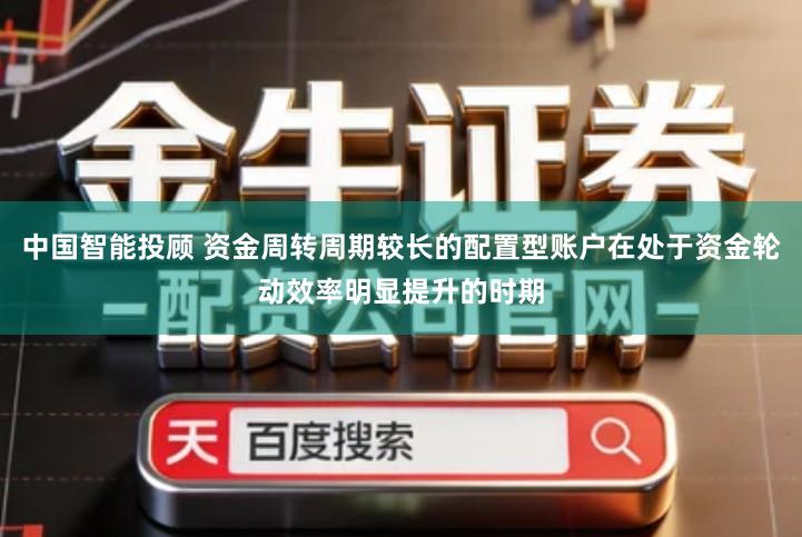 中国智能投顾 资金周转周期较长的配置型账户在处于资金轮动效率明显提升的时期